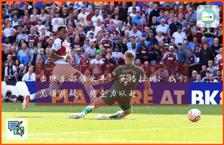击败东部领头羊！英格拉姆：我们无惧质疑，将全力以赴