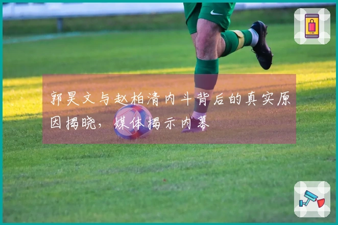郭昊文与赵柏清内斗背后的真实原因揭晓，媒体揭示内幕
