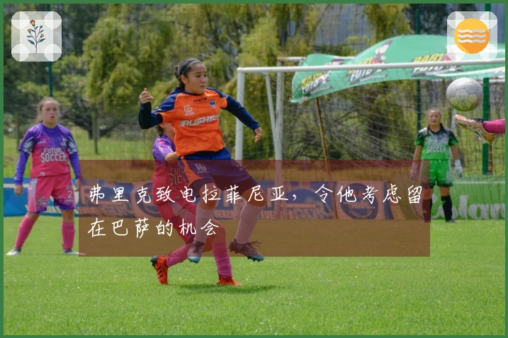 弗里克致电拉菲尼亚，令他考虑留在巴萨的机会