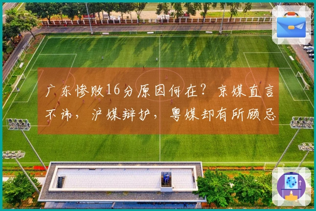 广东惨败16分原因何在？京媒直言不讳，沪媒辩护，粤媒却有所顾忌